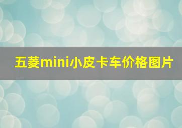 五菱mini小皮卡车价格图片