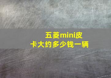 五菱mini皮卡大约多少钱一辆