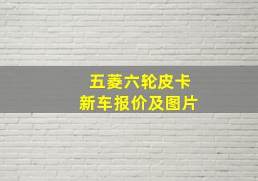 五菱六轮皮卡新车报价及图片