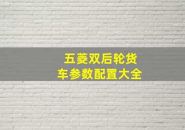 五菱双后轮货车参数配置大全