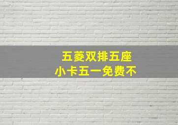 五菱双排五座小卡五一免费不