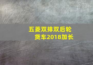 五菱双排双后轮货车2018加长