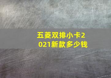 五菱双排小卡2021新款多少钱