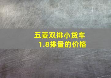 五菱双排小货车1.8排量的价格