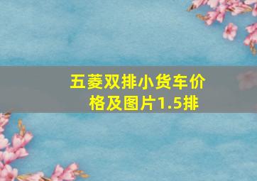 五菱双排小货车价格及图片1.5排