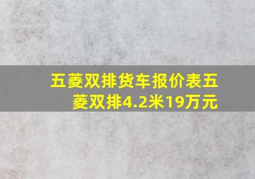 五菱双排货车报价表五菱双排4.2米19万元