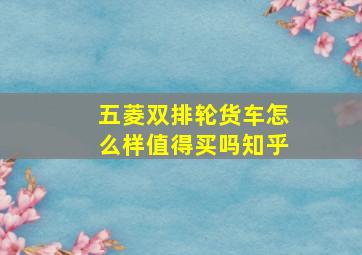 五菱双排轮货车怎么样值得买吗知乎