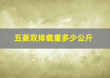 五菱双排载重多少公斤