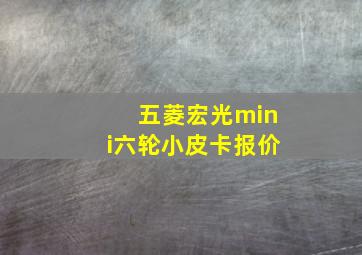 五菱宏光mini六轮小皮卡报价