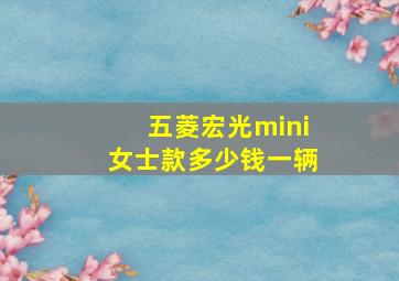 五菱宏光mini女士款多少钱一辆