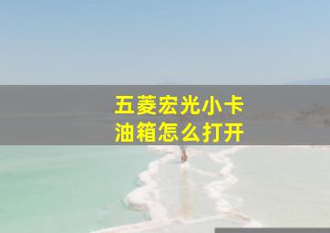 五菱宏光小卡油箱怎么打开