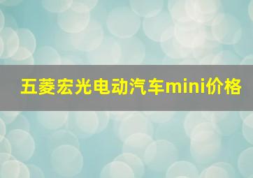 五菱宏光电动汽车mini价格