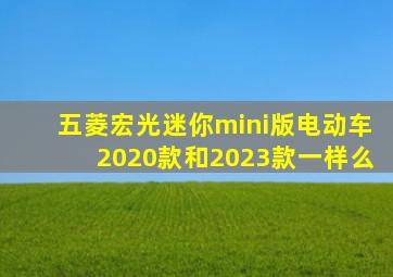 五菱宏光迷你mini版电动车2020款和2023款一样么