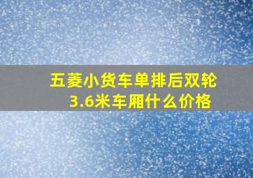 五菱小货车单排后双轮3.6米车厢什么价格