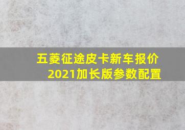 五菱征途皮卡新车报价2021加长版参数配置