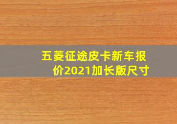 五菱征途皮卡新车报价2021加长版尺寸