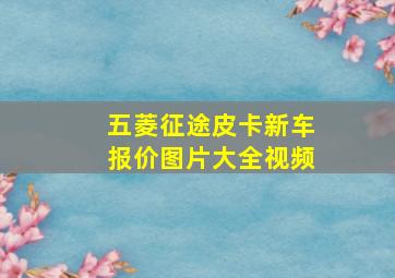 五菱征途皮卡新车报价图片大全视频