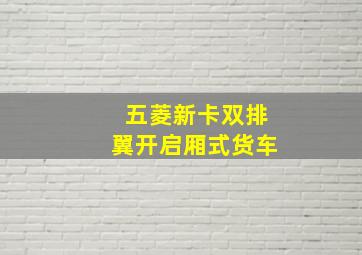 五菱新卡双排翼开启厢式货车