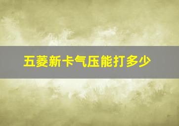 五菱新卡气压能打多少