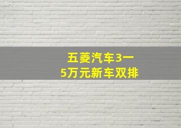 五菱汽车3一5万元新车双排