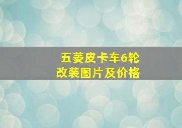 五菱皮卡车6轮改装图片及价格