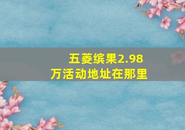 五菱缤果2.98万活动地址在那里