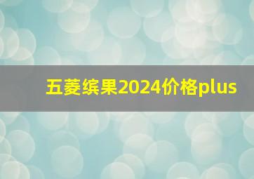 五菱缤果2024价格plus