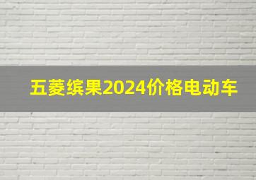 五菱缤果2024价格电动车