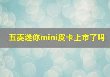 五菱迷你mini皮卡上市了吗