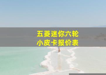 五菱迷你六轮小皮卡报价表