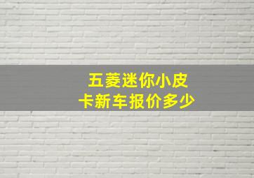 五菱迷你小皮卡新车报价多少