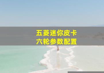 五菱迷你皮卡六轮参数配置