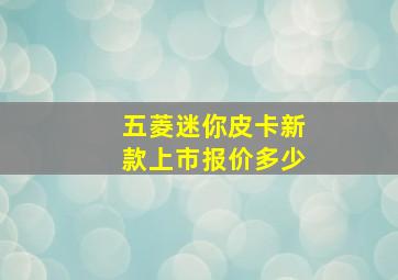 五菱迷你皮卡新款上市报价多少