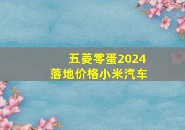 五菱零蛋2024落地价格小米汽车