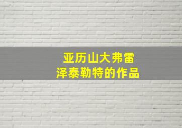 亚历山大弗雷泽泰勒特的作品