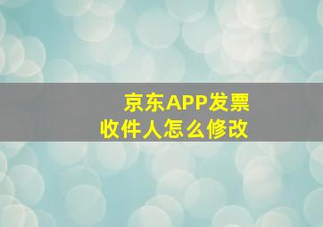 京东APP发票收件人怎么修改