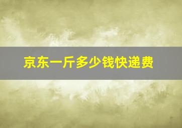 京东一斤多少钱快递费