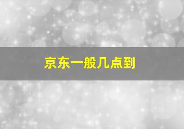 京东一般几点到