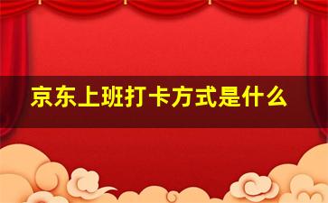 京东上班打卡方式是什么