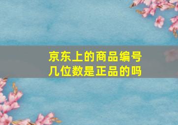 京东上的商品编号几位数是正品的吗