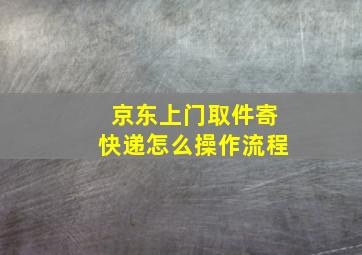 京东上门取件寄快递怎么操作流程