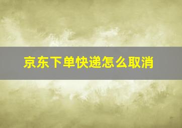 京东下单快递怎么取消