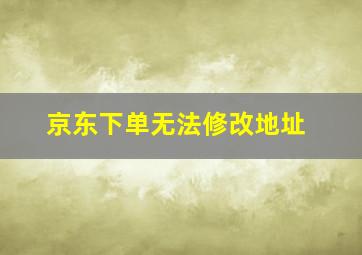 京东下单无法修改地址