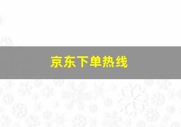 京东下单热线