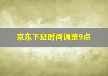 京东下班时间调整9点