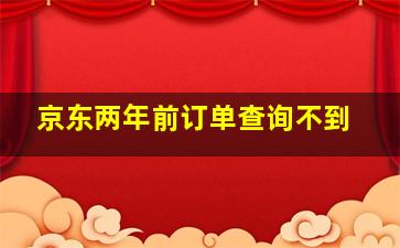 京东两年前订单查询不到