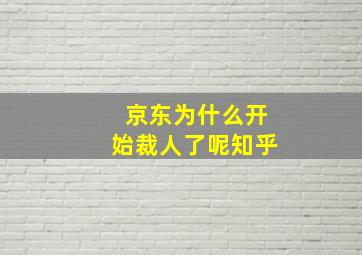 京东为什么开始裁人了呢知乎