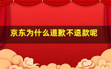 京东为什么道歉不退款呢