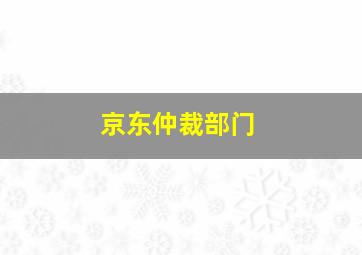 京东仲裁部门