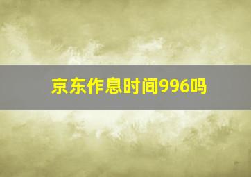 京东作息时间996吗